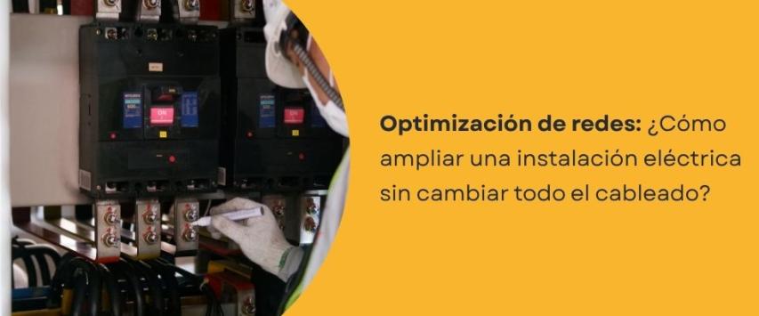 ¿Cómo ampliar una instalación eléctrica sin cambiar todo el cableado?