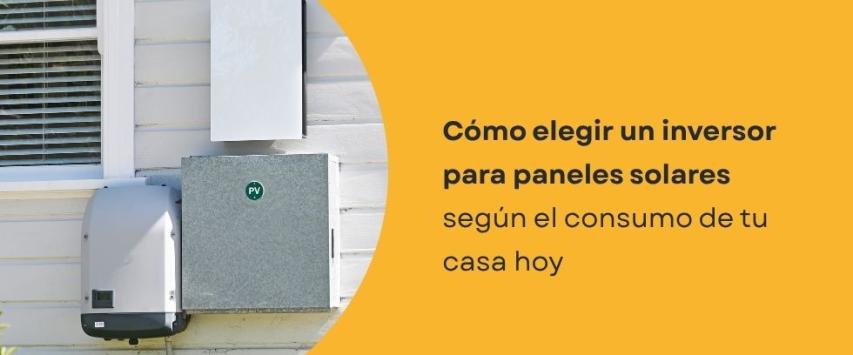 Cómo elegir un inversor para paneles solares: Guía completa