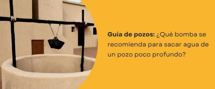 ¿Qué bomba se recomienda para sacar agua de un pozo?