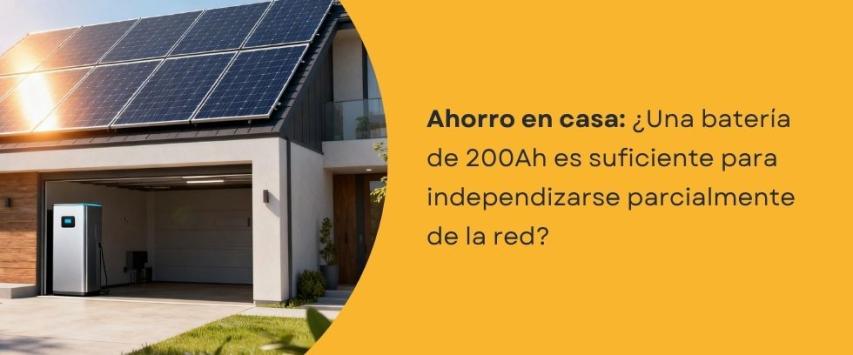 ¿Una batería de 200Ah es suficiente para independizarse parcialmente de la red eléctrica?