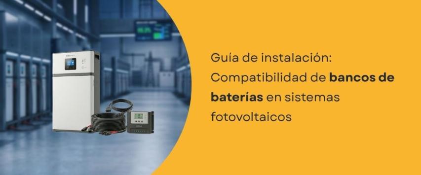 Compatibilidad de bancos de baterías en sistemas fotovoltaicos