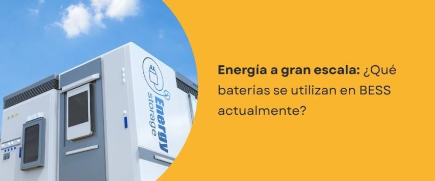 ¿Qué baterías se utilizan en BESS?