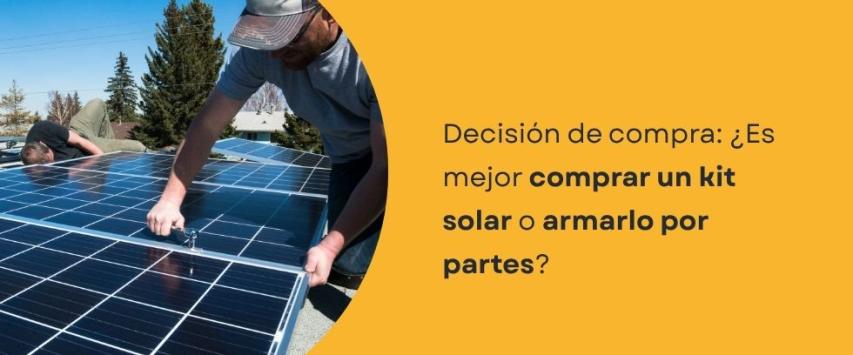¿Es mejor comprar un kit solar o armarlo por partes?
