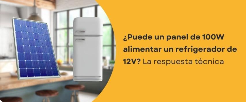 ¿Un panel solar de 100 W hará funcionar un refrigerador de 12 V?