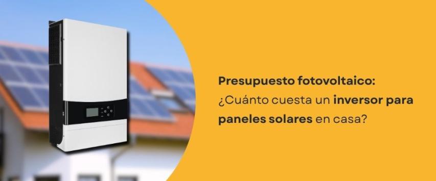 ¿Cuánto cuesta un inversor para paneles solares?