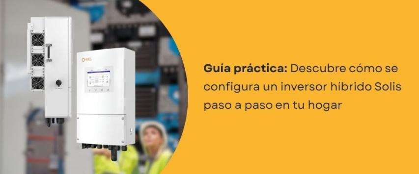 ¿Cómo se configura un inversor híbrido Solis paso a paso?