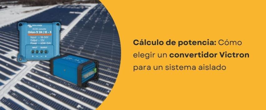 ¿Cómo elegir un convertidor Victron para un sistema aislado?