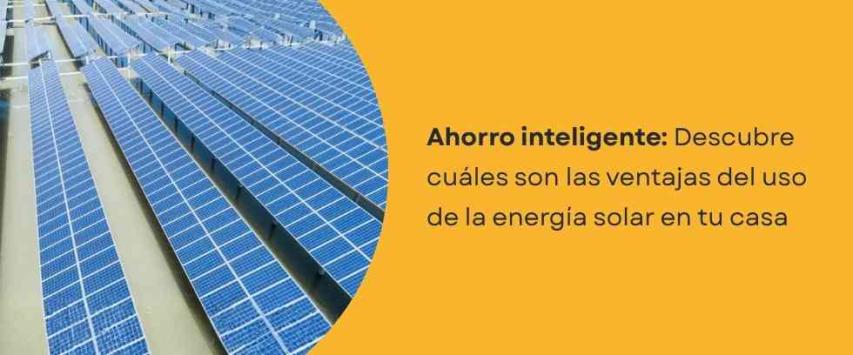 ¿Cuáles son las ventajas del uso de la energía solar?