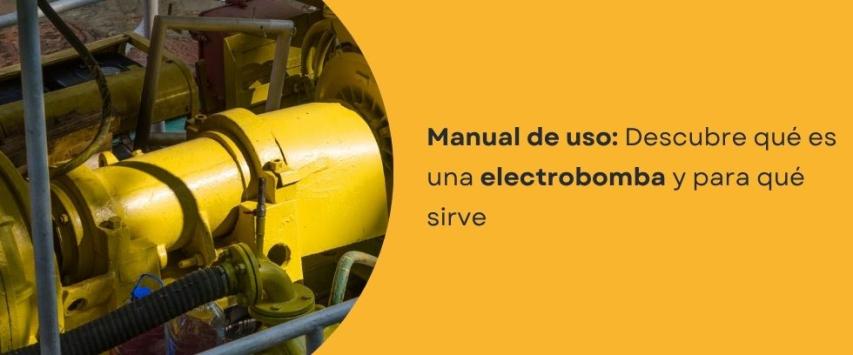 ¿Qué es una electrobomba y para qué sirve?
