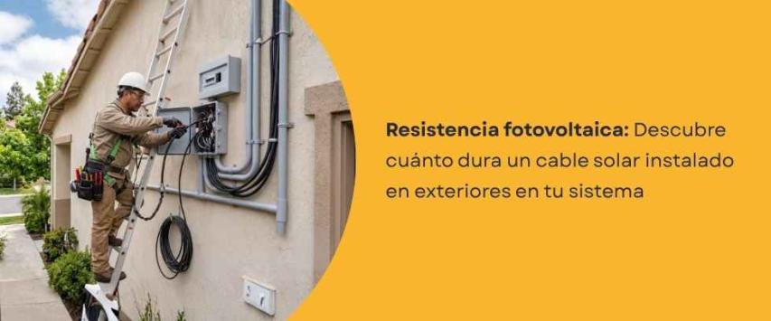 ¿Cuánto dura un cable solar instalado en exteriores?