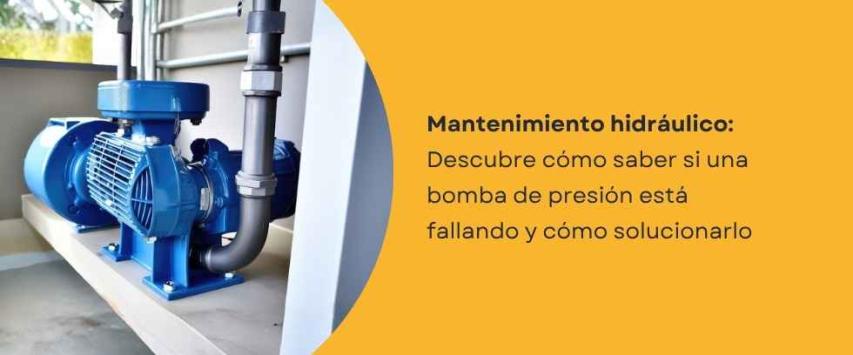 ¿Cómo saber si una bomba de presión está fallando? Señales más comunes