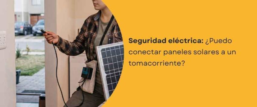 ¿Puedo conectar paneles solares a un tomacorriente?