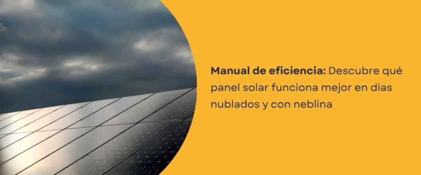 ¿Qué panel solar es mejor para zonas con poco sol o alta nubosidad?