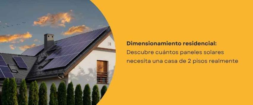¿Cuántos paneles solares fotovoltaicos se necesitan para una casa de dos pisos?