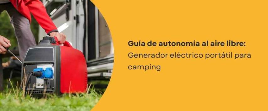 Generador eléctrico portátil para camping: ¿qué necesitas saber?