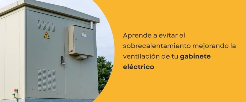 ¿Cómo mejorar la ventilación de un gabinete eléctrico para evitar el sobrecalentamiento?