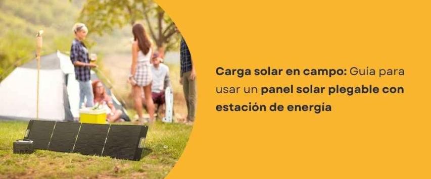 ¿Cómo usar un panel solar plegable con una estación de energía portátil?