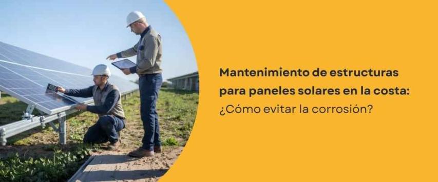 ¿Cómo proteger una estructura para paneles solares de la corrosión?