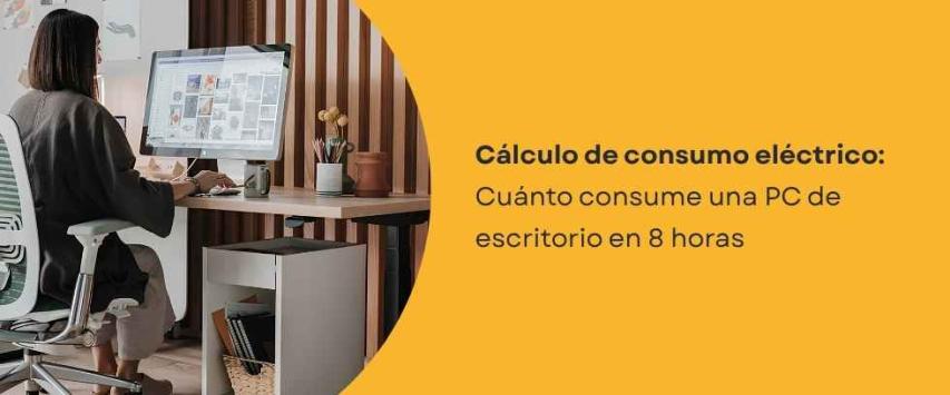 Home office: ¿Cuánto consume una computadora de escritorio en 8 horas?