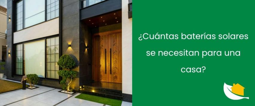 ¿Cuántas baterías solares se necesitan para una casa?