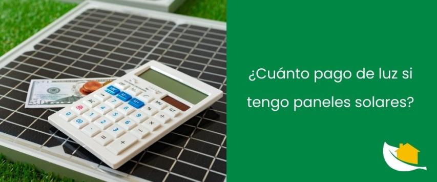 ¿Cuánto pago de luz si tengo paneles solares?