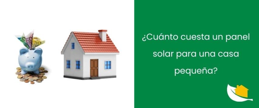 ¿Cuánto cuesta un panel solar para una casa pequeña?