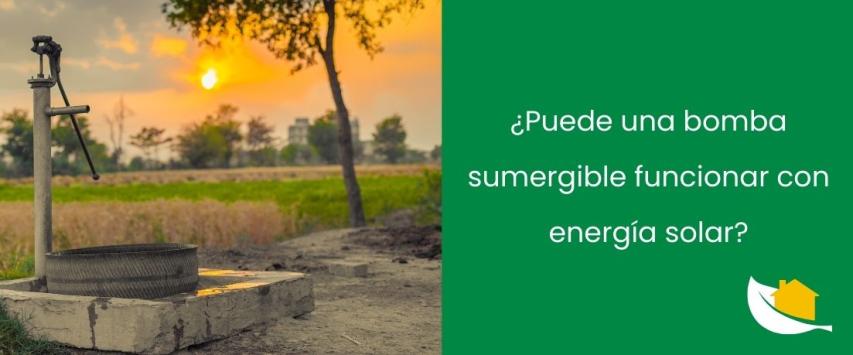 ¿Puede una bomba sumergible funcionar con energía solar?