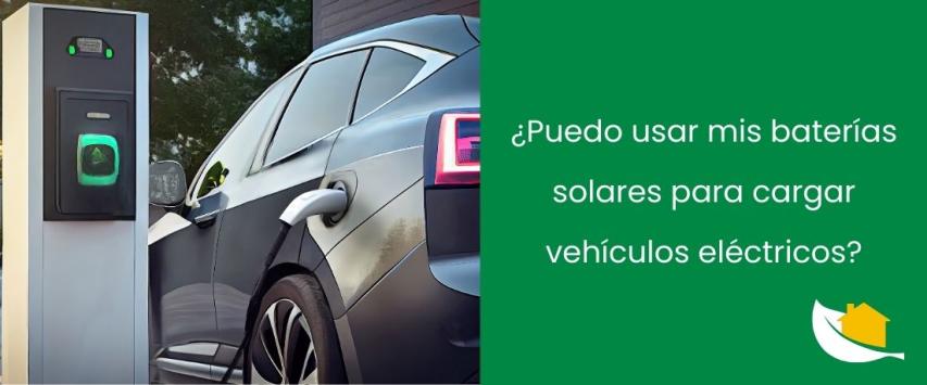 ¿Puedo usar mis baterías solares para cargar vehículos eléctricos?