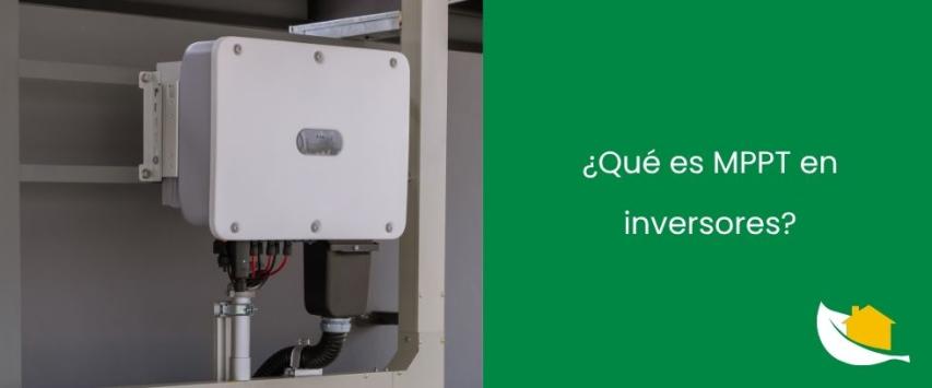 ¿Qué es MPPT en inversores?