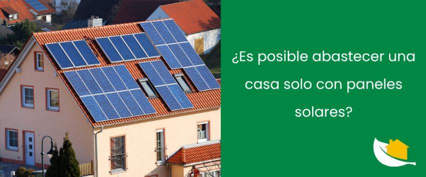 ¿Es posible abastecer una casa solo con paneles solares?